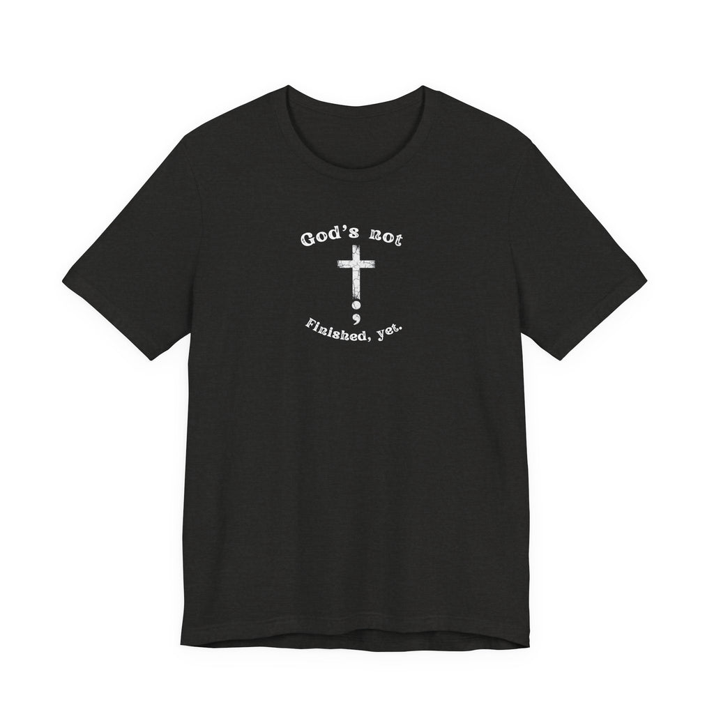 God's Not Finished Yet T-Shirt — Inspirational Christian Faith Tee with Cross