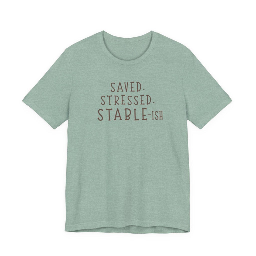 Saved Stressed Stable-ish Shirt