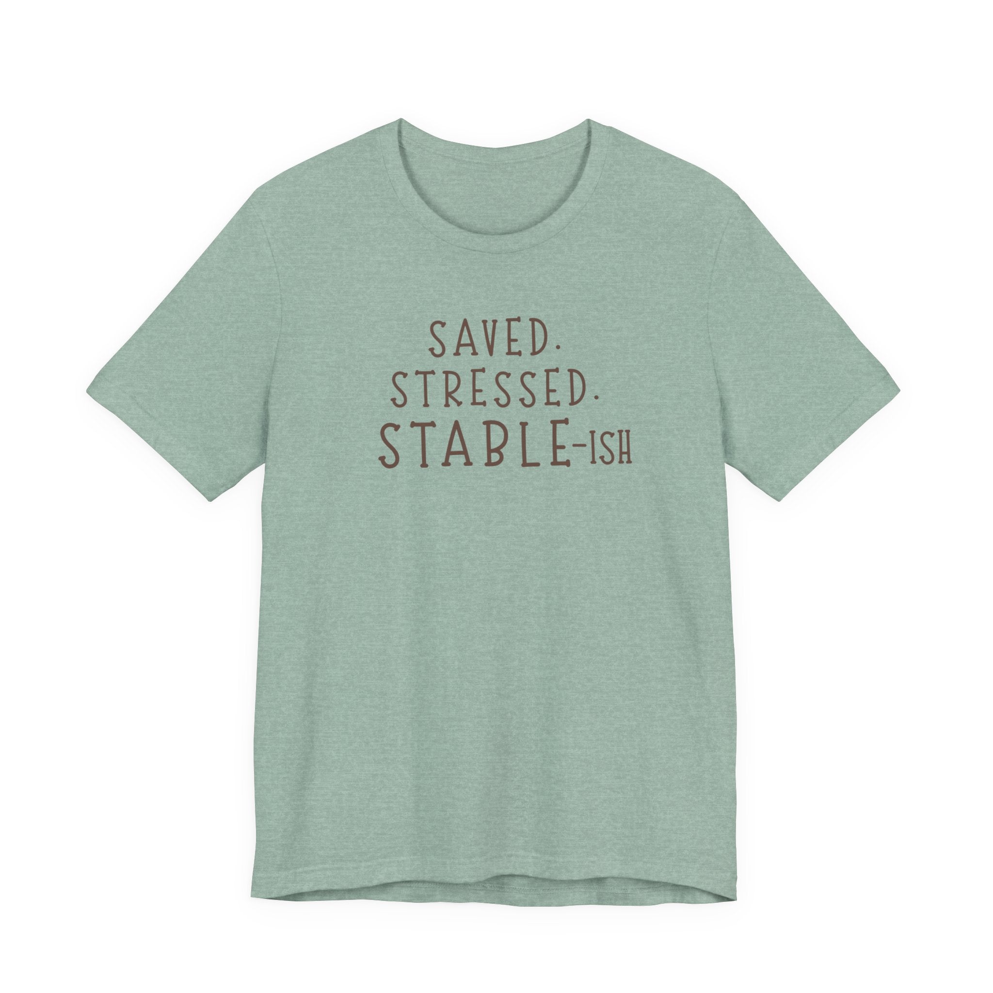 Saved Stressed Stable-ish Shirt
