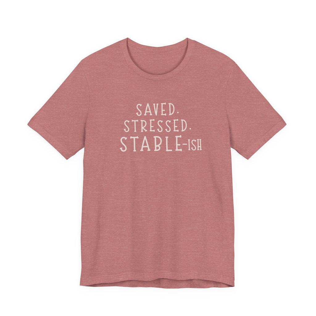 Saved Stressed Stable-ish Shirt