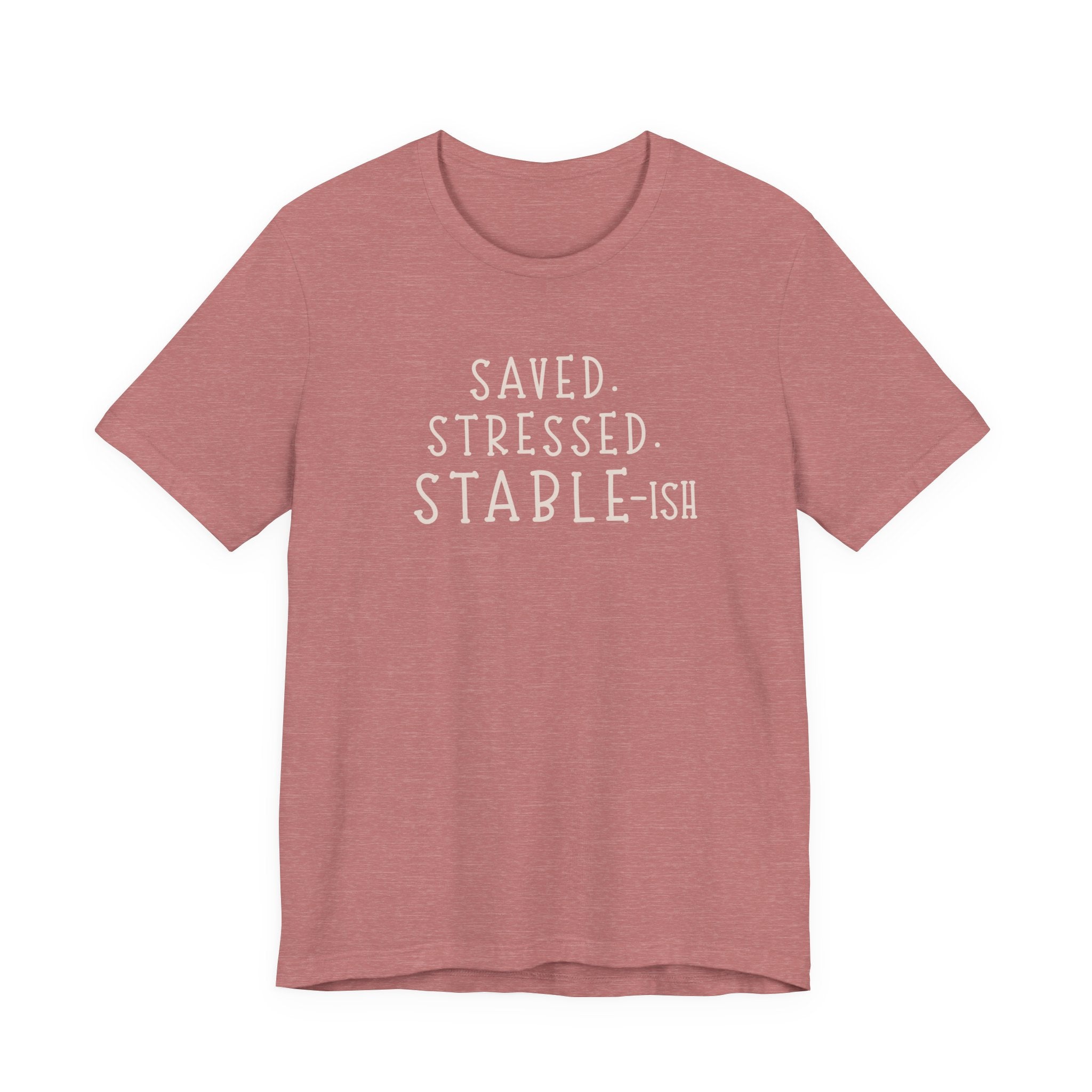 Saved Stressed Stable-ish Shirt
