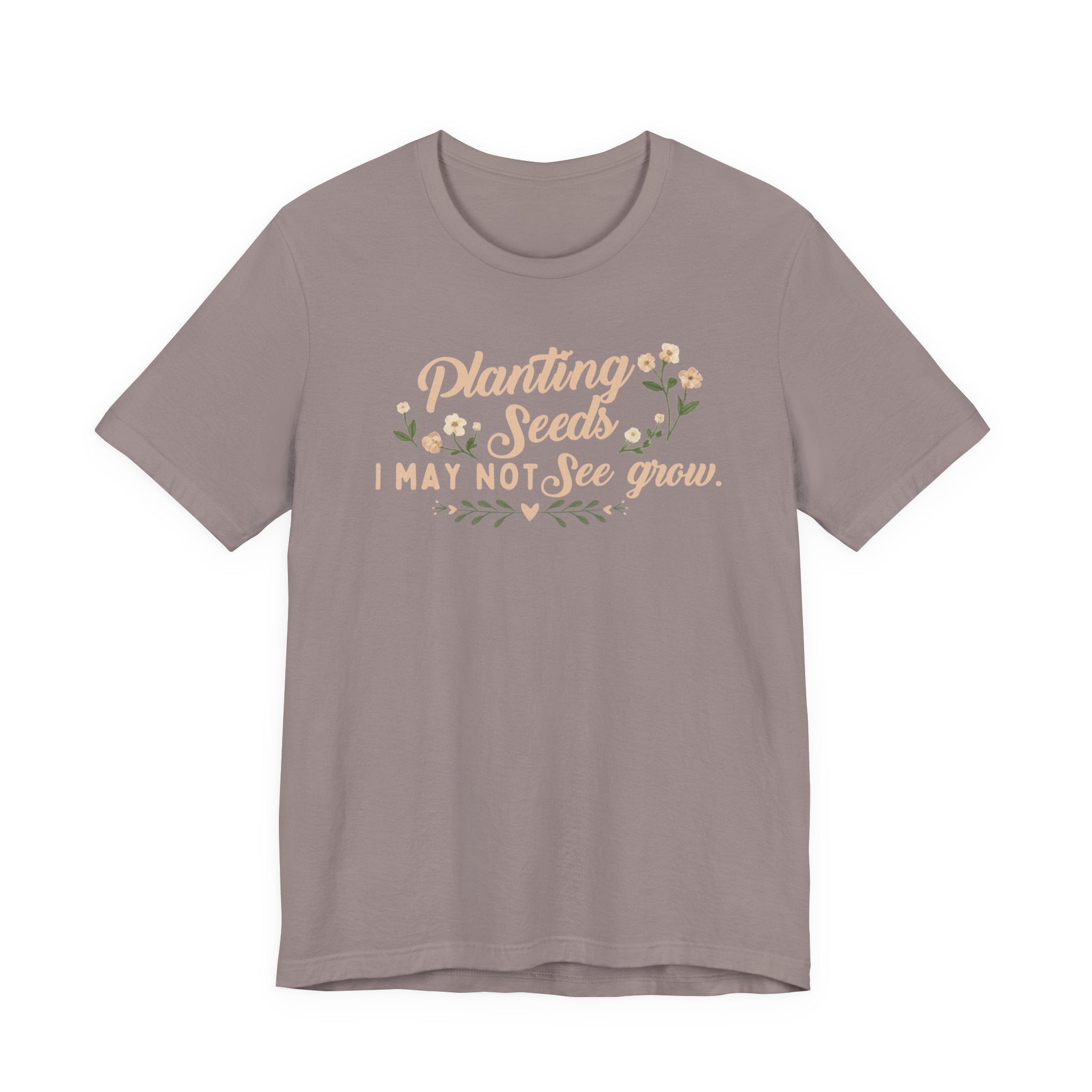 Planting Seeds I May Not See Grow Tee