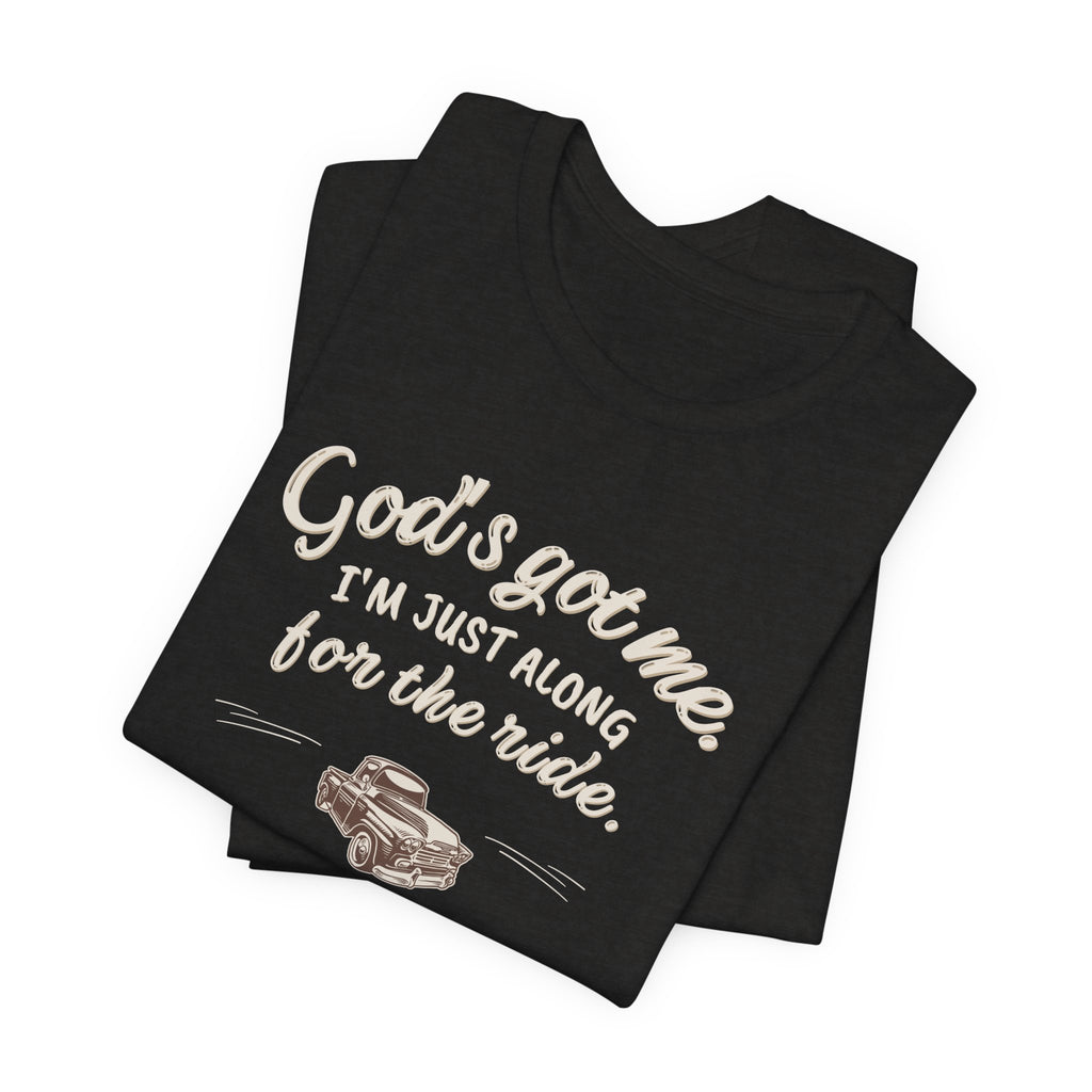 God’s Got Me, I’m Just Along for the Ride Tee