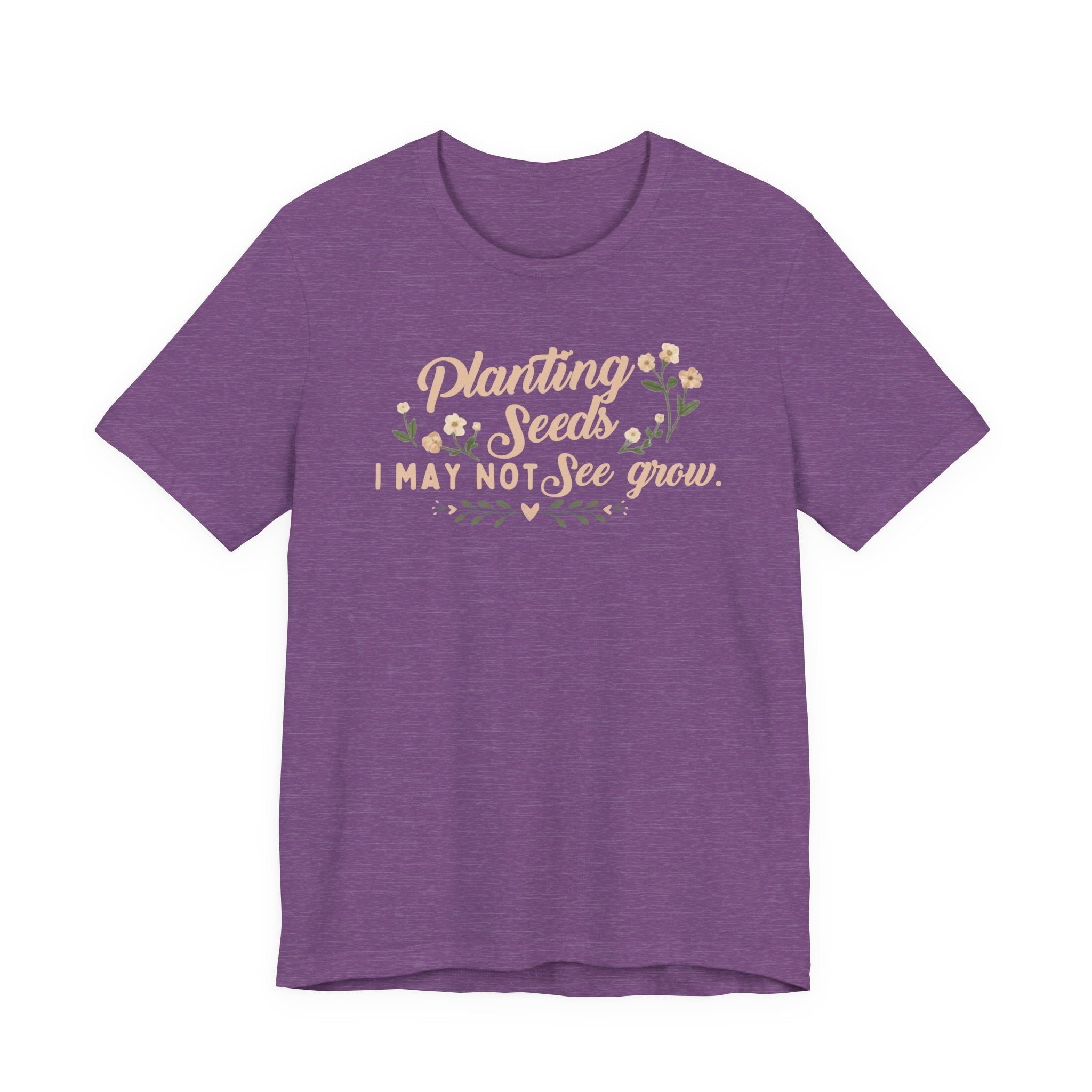 Planting Seeds I May Not See Grow Tee